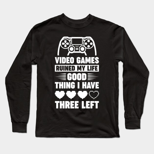 Video games ruined my life good thing I have 3 left Long Sleeve T-Shirt by Arish Van Designs